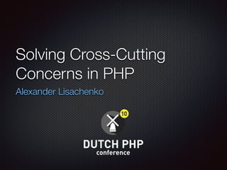 Solving Cross-Cutting
Concerns in PHP
Alexander Lisachenko
 