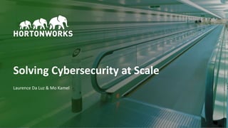 1 © Hortonworks Inc. 2011–2018. All rights reserved.
Solving Cybersecurity at Scale
Laurence Da Luz & Mo Kamel
 