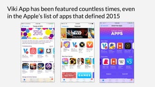 Viki App has been featured countless times, even
in the Apple’s list of apps that defined 2015
 