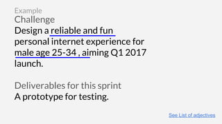 Challenge
Design a reliable and fun
personal internet experience for
male age 25-34 , aiming Q1 2017
launch.
Deliverables for this sprint
A prototype for testing.
Example
See List of adjectives
 