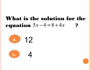 What is the solution for the
equation ?
a.
b.
12
4
xx 4845 +=−
 