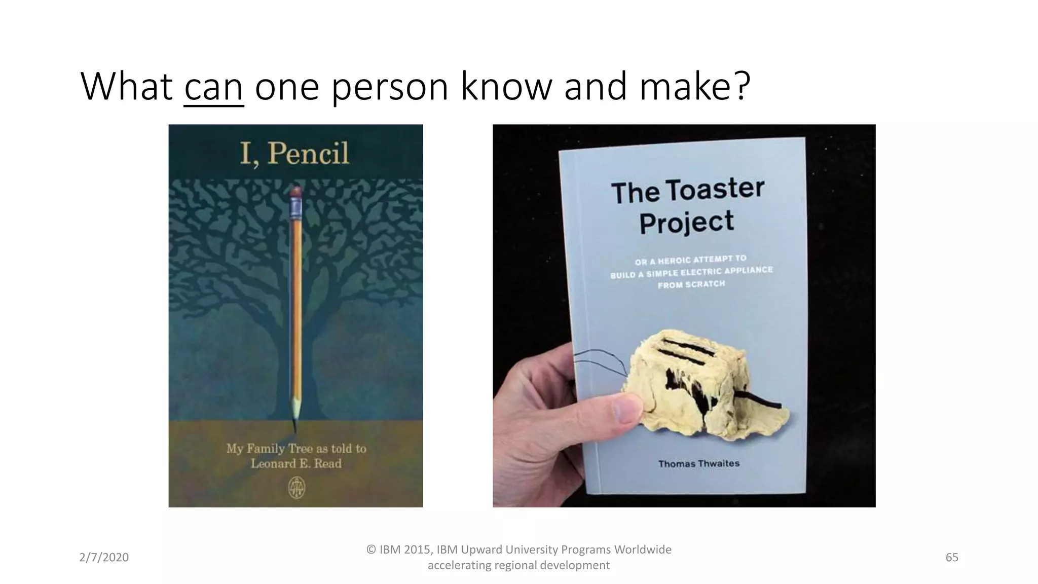 What can one person know and make?
2/7/2020
© IBM 2015, IBM Upward University Programs Worldwide
accelerating regional development
65
 