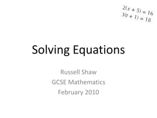 Solving Equations
     Russell Shaw
   GCSE Mathematics
    February 2010
 
