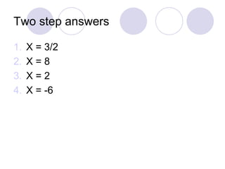 Two step answers
1. X = 3/2
2. X = 8
3. X = 2
4. X = -6
 