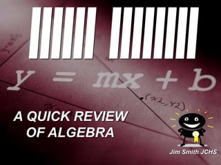 A QUICK REVIEW
OF ALGEBRA
Jim Smith JCHS
 