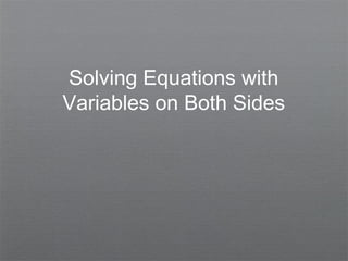 Solving Equations with
Variables on Both Sides
 