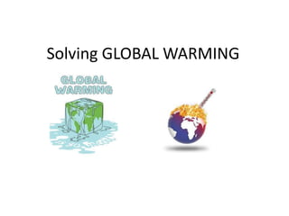 Solving GLOBAL WARMING
 