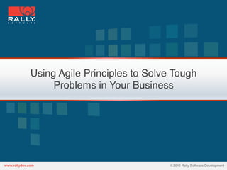 Using Agile Principles to Solve Tough
     Problems in Your Business!
 