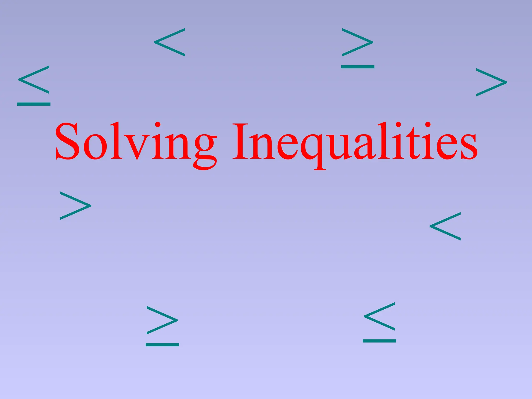 Solving Inequalities
<
<
<
>
<
>
<
<
 