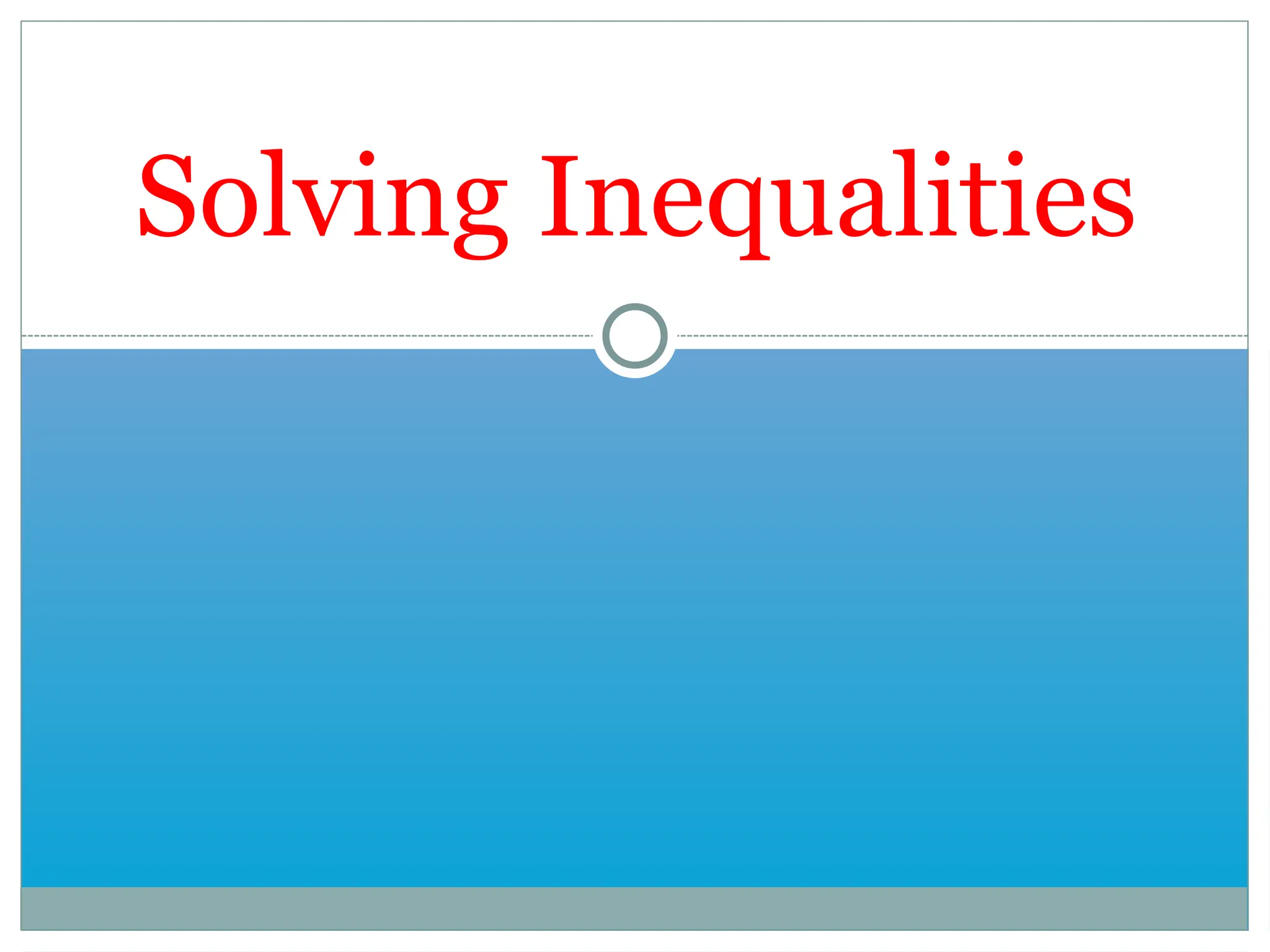 Solving Inequalities
 