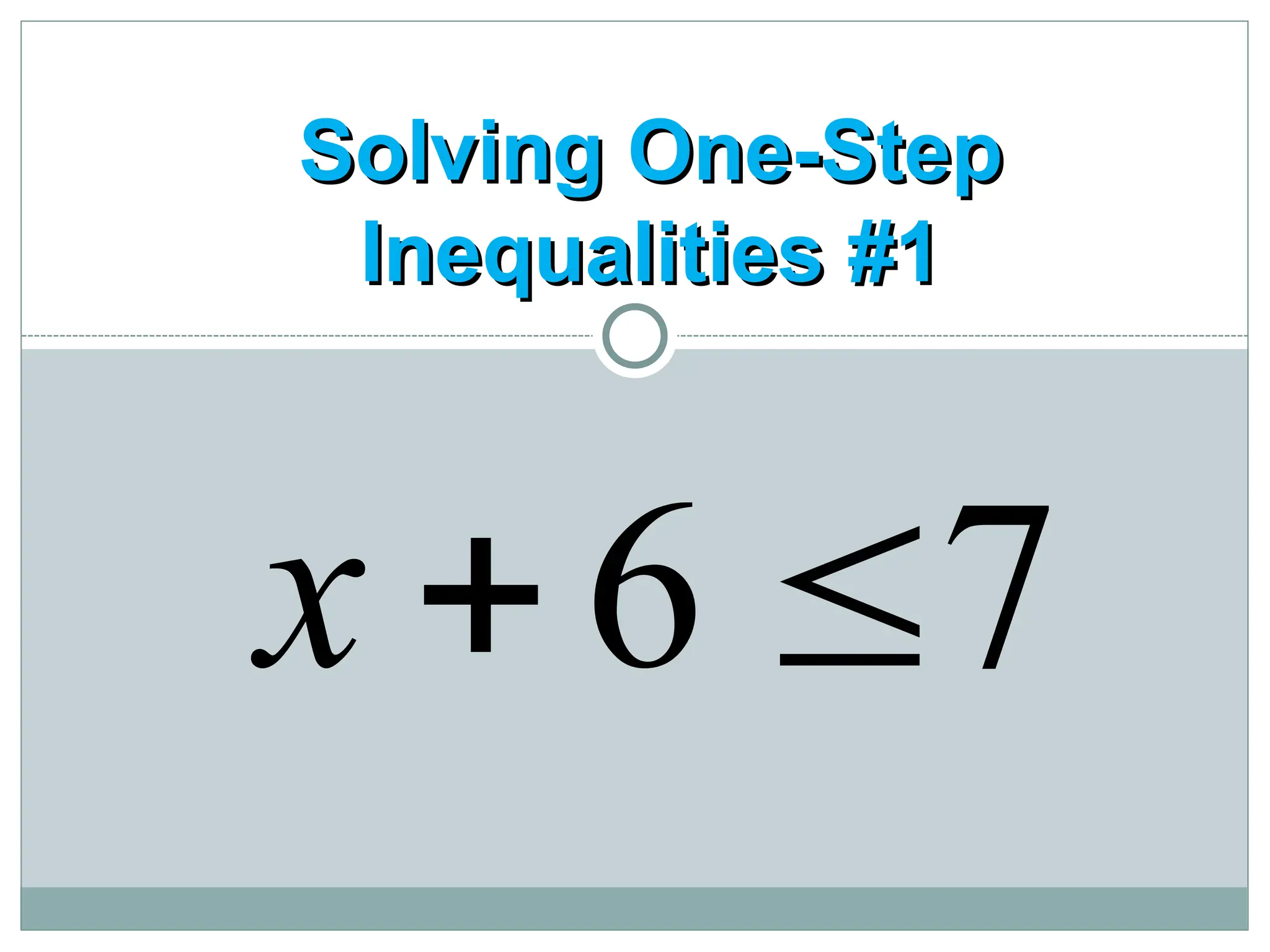 Solving One-Step
Solving One-Step
Inequalities #1
Inequalities #1
7
6 

x
 