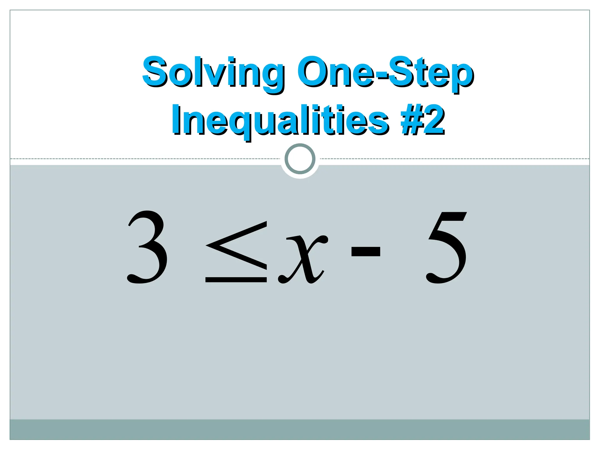 Solving One-Step
Solving One-Step
Inequalities #2
Inequalities #2
5
3 
x
 