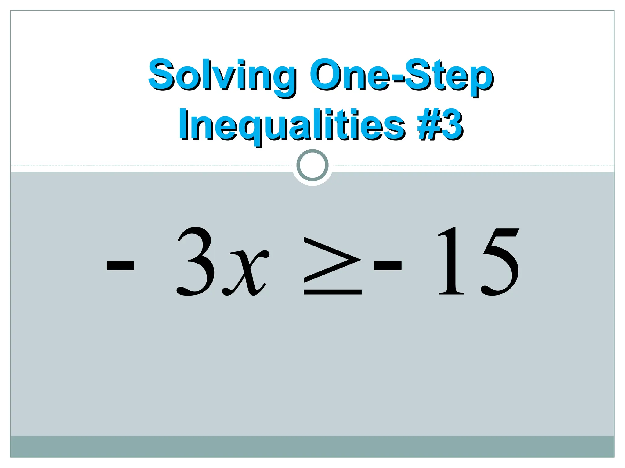Solving One-Step
Solving One-Step
Inequalities #3
Inequalities #3
15
3 

 x
 