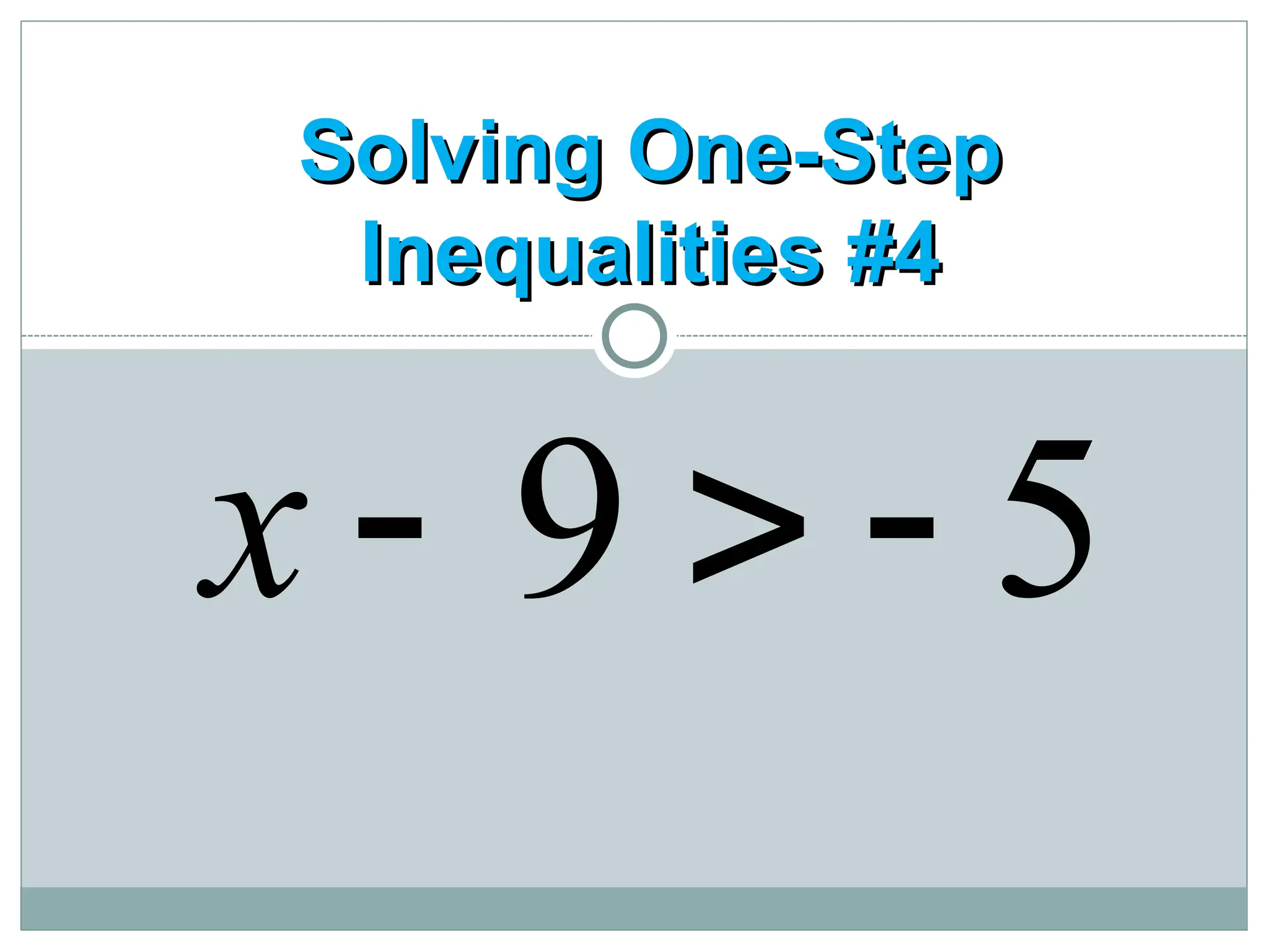 Solving One-Step
Solving One-Step
Inequalities #4
Inequalities #4
5
9 


x
 
