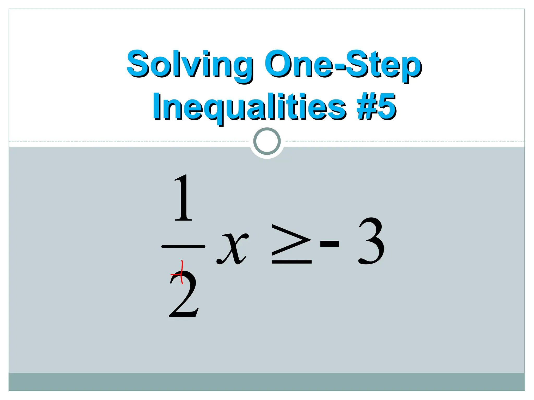 Solving One-Step
Solving One-Step
Inequalities #5
Inequalities #5
3
2
1


x
 