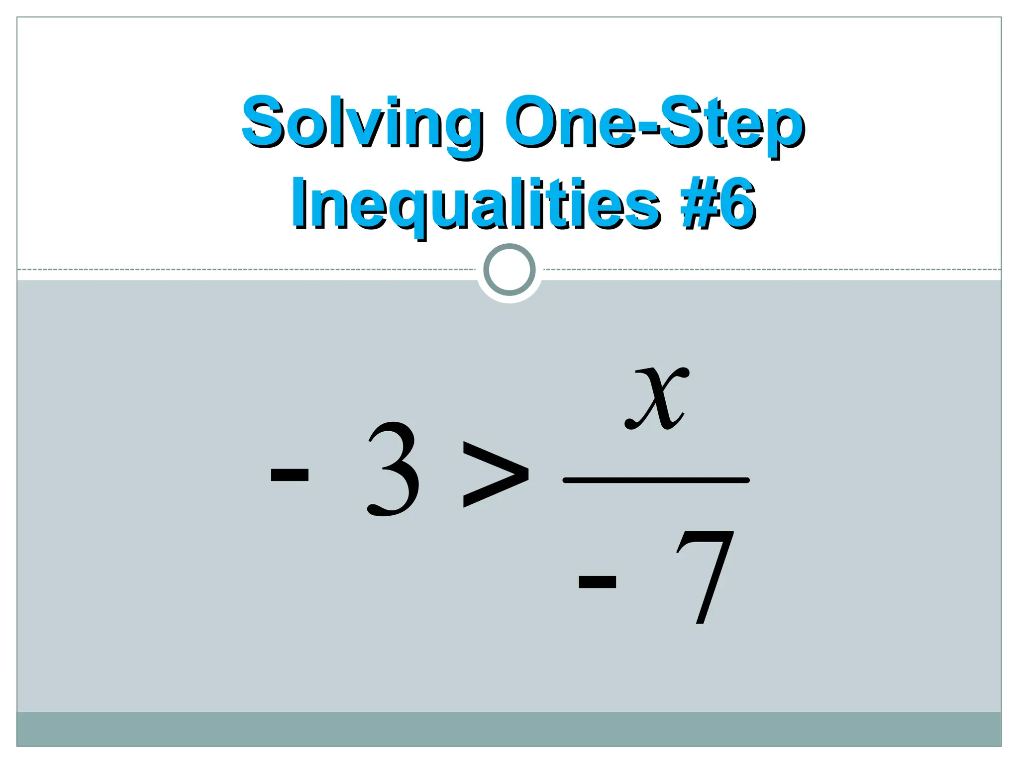 Solving One-Step
Solving One-Step
Inequalities #6
Inequalities #6
7
3



x
 