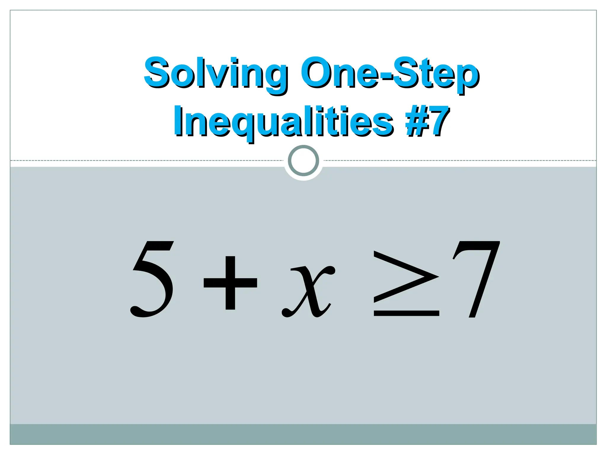 Solving One-Step
Solving One-Step
Inequalities #7
Inequalities #7
7
5 
 x
 