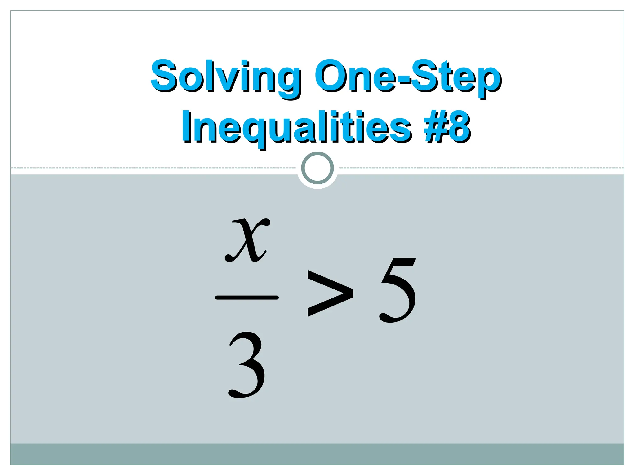 Solving One-Step
Solving One-Step
Inequalities #8
Inequalities #8
5
3

x
 