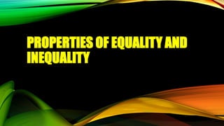 PROPERTIES OF EQUALITY AND
INEQUALITY
 