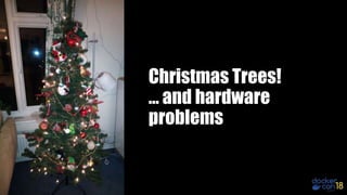 Christmas Trees!
… and hardware
problems
 
