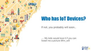 If not, you probably will soon..
.... My kids would love it if you can
tweet me a picture @hn_will
Who has IoT Devices?
 