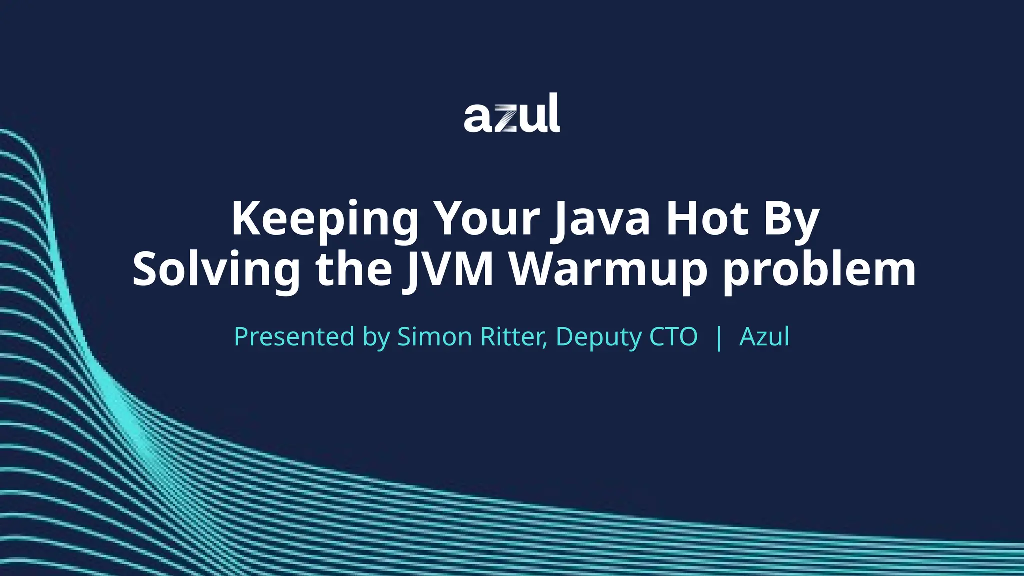 Keeping Your Java Hot By
Solving the JVM Warmup problem
Presented by Simon Ritter, Deputy CTO | Azul
 