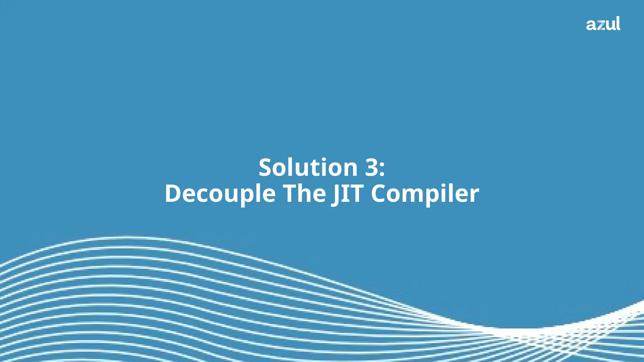 21
Solution 3:
Decouple The JIT Compiler
 