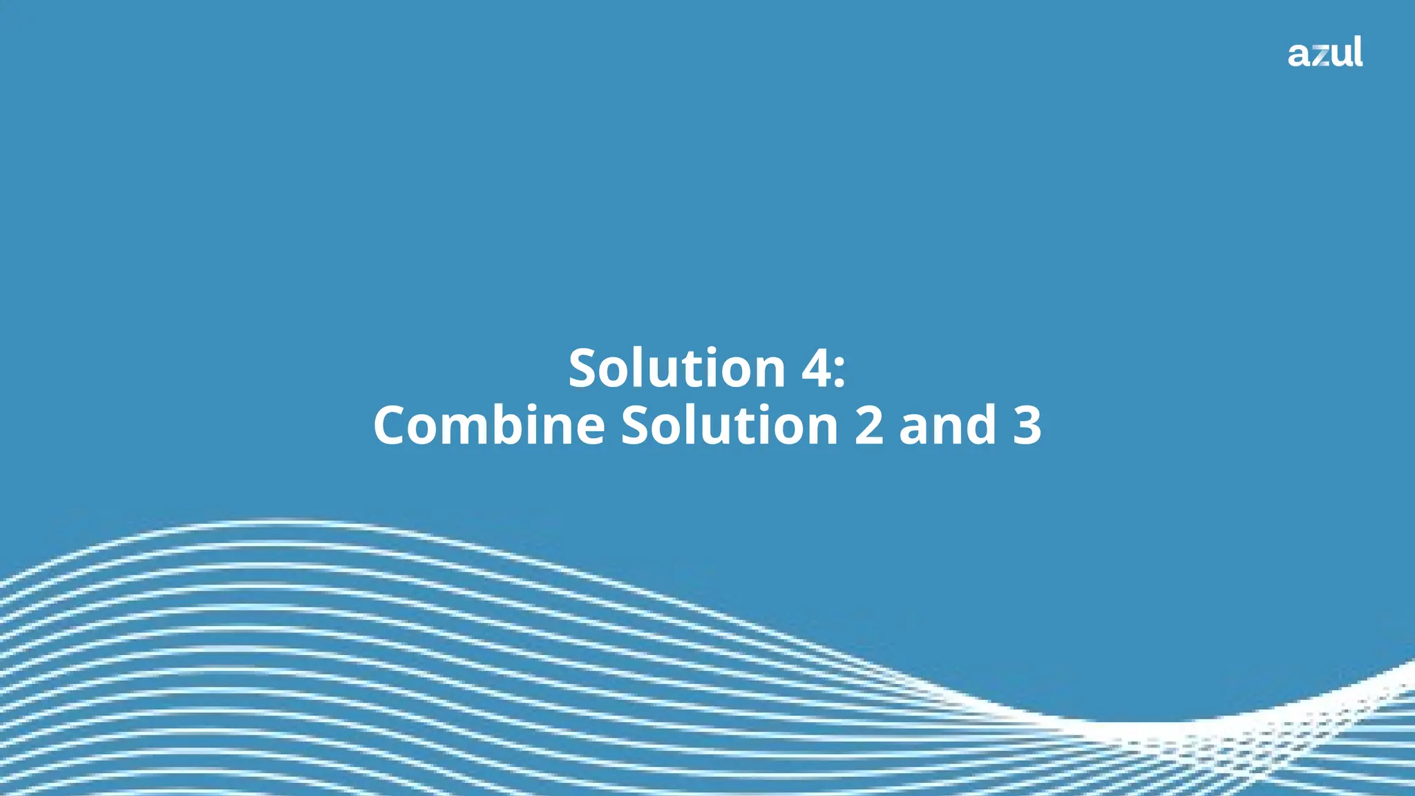 33
Solution 4:
Combine Solution 2 and 3
 