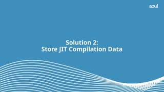 17
Solution 2:
Store JIT Compilation Data
 