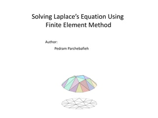 Solving Laplace’s Equation Using
Finite Element Method
Pedram Parchebafieh
Author:
 