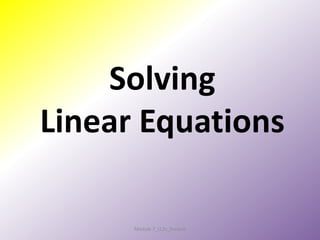 Solving
Linear Equations
Module 7_LL2c_DuranK 1
 