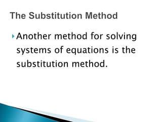 Another method for solving systems of equations is the substitution method. 
