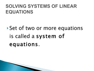 Set of two or more equations is called a  system of equations . 