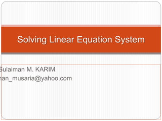 Sulaiman M. KARIM
man_musaria@yahoo.com
Solving Linear Equation System
 