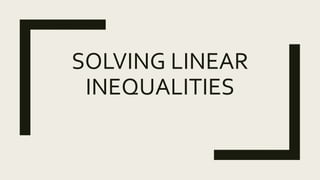 SOLVING LINEAR
INEQUALITIES
 