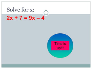 Solve for x:
2x + 7 = 9x – 4
30
seconds
Time is
up!!!
 