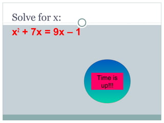 Solve for x:
x2
+ 7x = 9x – 1
30
seconds
Time is
up!!!
 