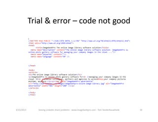 Trial&error– codenotgood




3/15/2013      SolvingLinkedinshareproblems‐ www.imagebankpro.com‐ TomVanderbauwhede   10
 