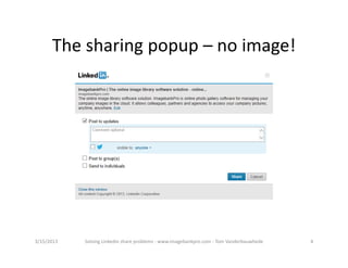 Thesharingpopup– noimage!




3/15/2013   SolvingLinkedinshareproblems‐ www.imagebankpro.com‐ TomVanderbauwhede   4
 