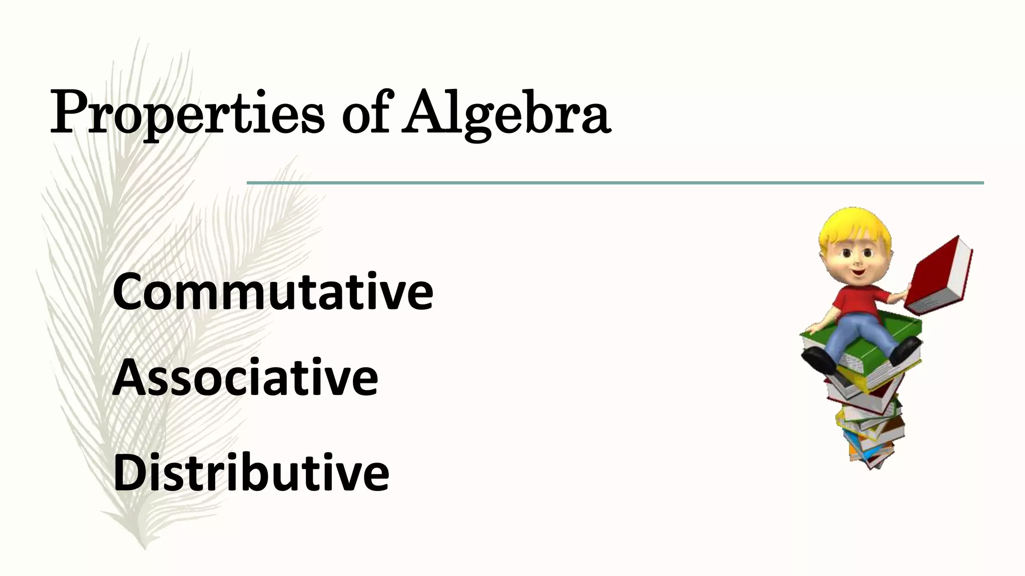 Properties of Algebra
Commutative
Associative
Distributive
 