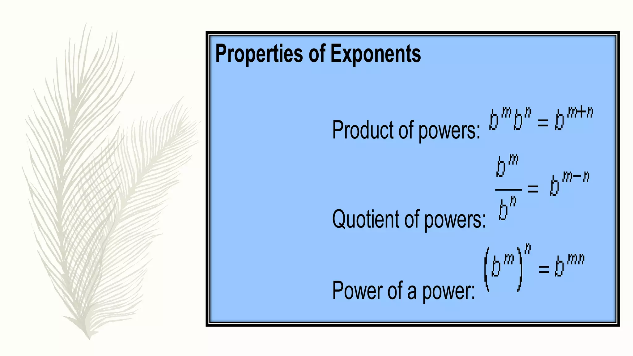 Properties of Exponents
Product of powers:
Quotient of powers:
Power of a power:
 