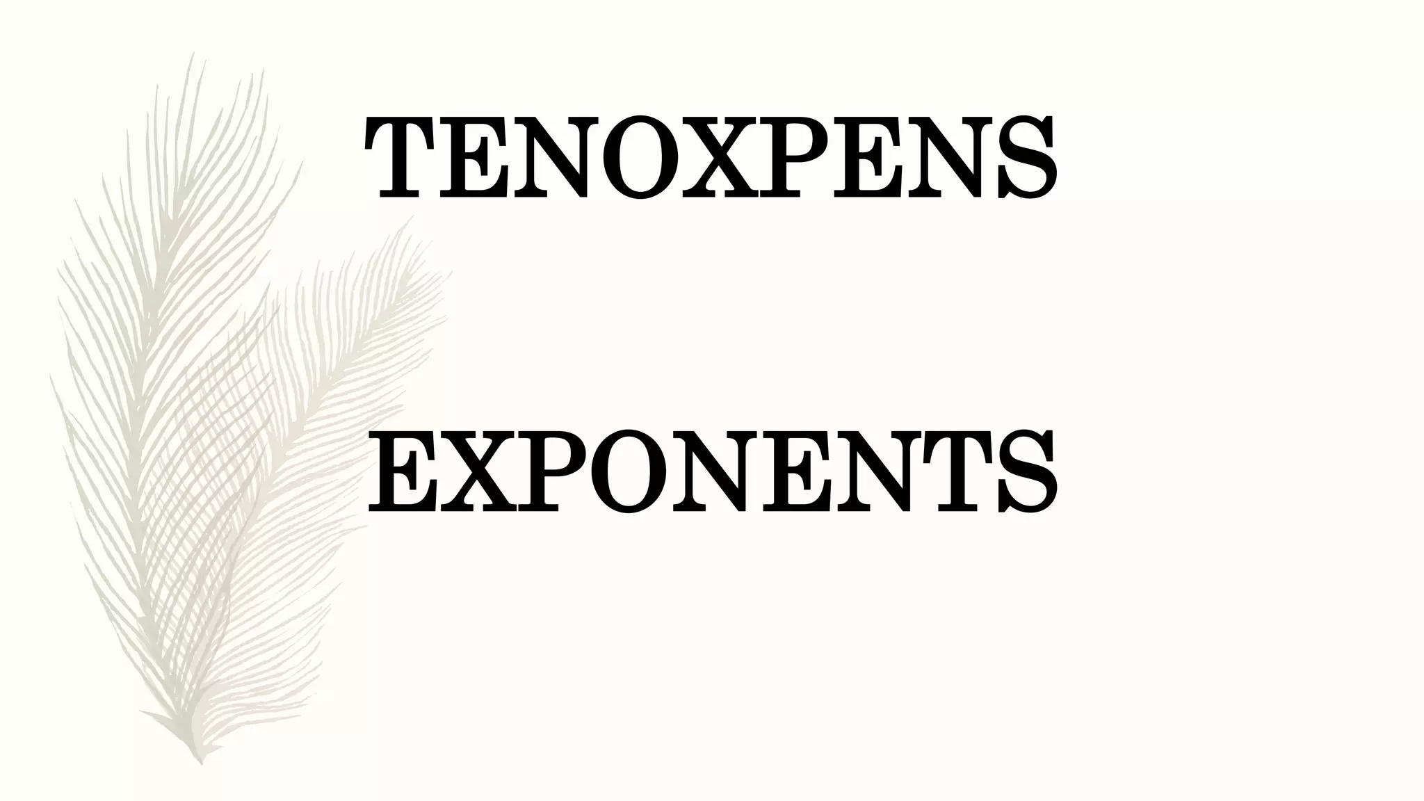 TENOXPENS
EXPONENTS
 