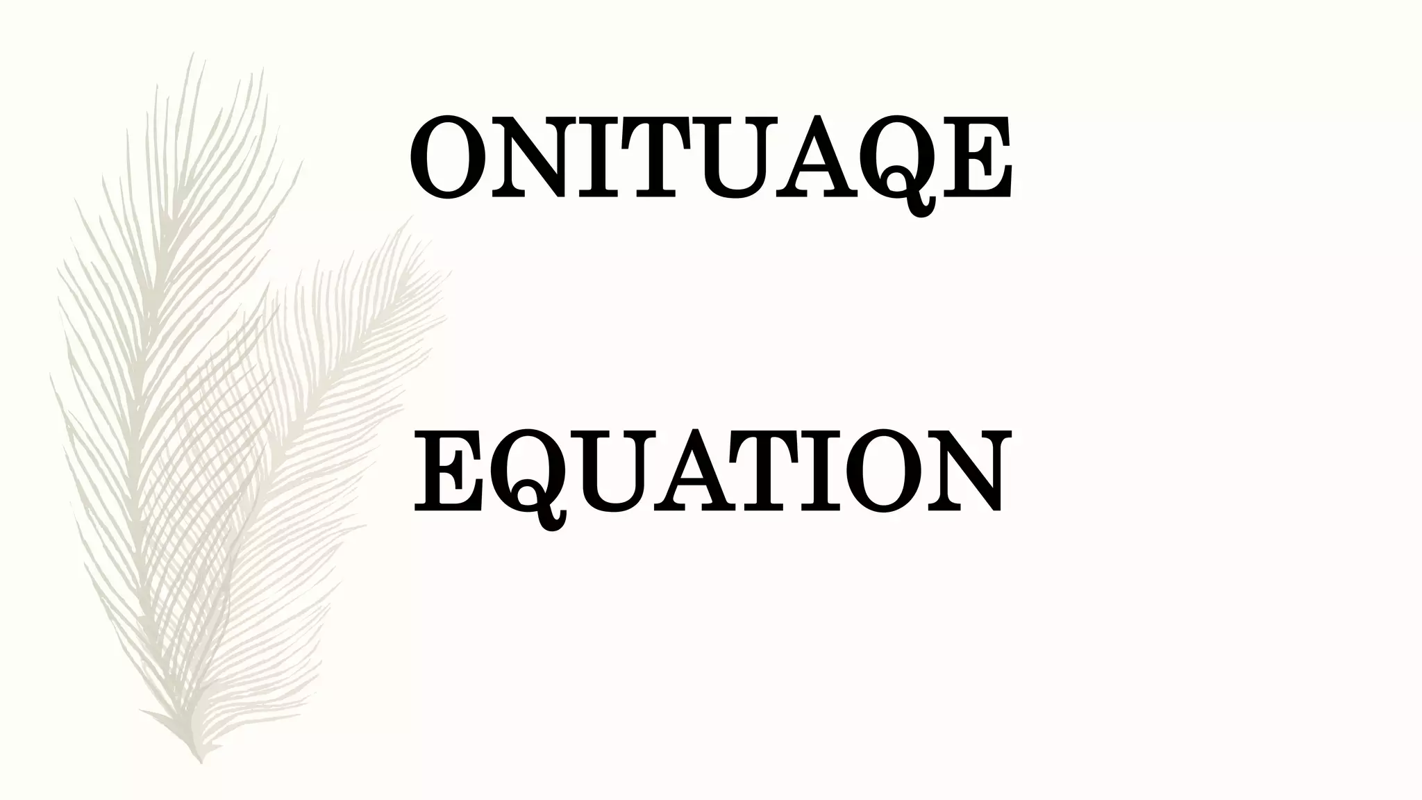 ONITUAQE
EQUATION
 