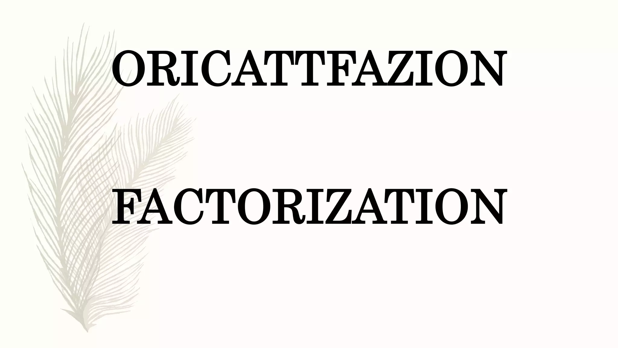 ORICATTFAZION
FACTORIZATION
 