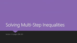 Solving Multi-Step Inequalities
Section 5.3 pages 298-303
 