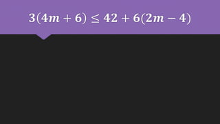 𝟑 𝟒𝒎 + 𝟔 ≤ 𝟒𝟐 + 𝟔(𝟐𝒎 − 𝟒)