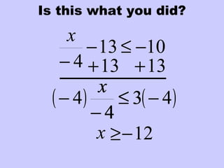 Is this what you did?
1013
4
−≤−
−
x
13+ 13+
3
4
≤
−
x
( ) ( )43
4
4 −≤
−
−
x
≥ 12−x
 