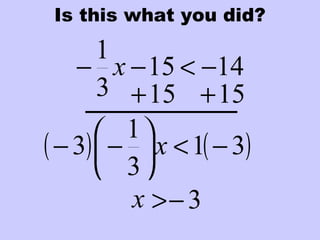 ( ) ( )31
3
1
3 −<




−− x
1415
3
1
−<−− x
Is this what you did?
15+ 15+
> 3−x
 