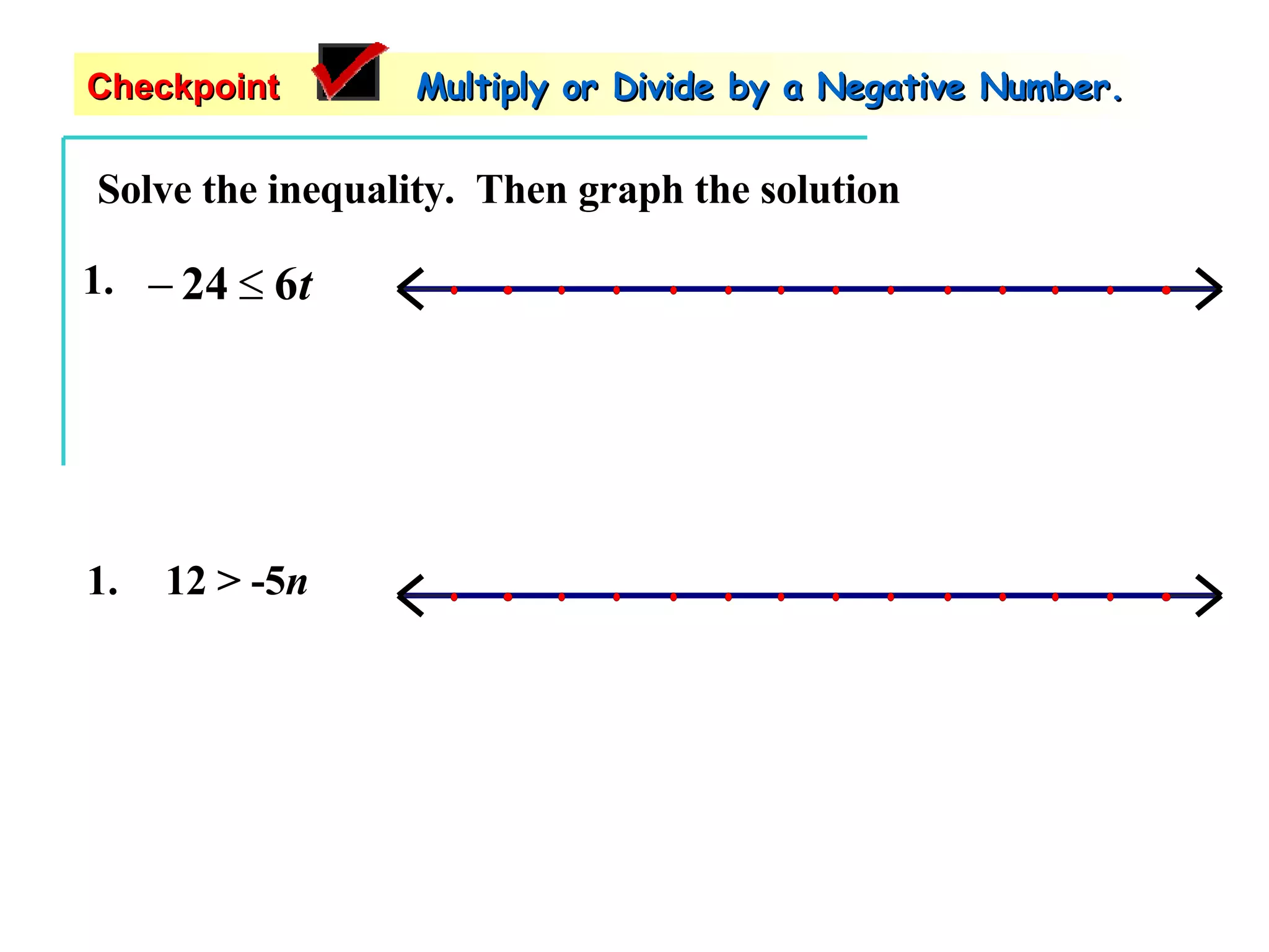Solve the inequality.  Then graph the solution 12 > -5 n Checkpoint   Multiply or Divide by a Negative Number. 