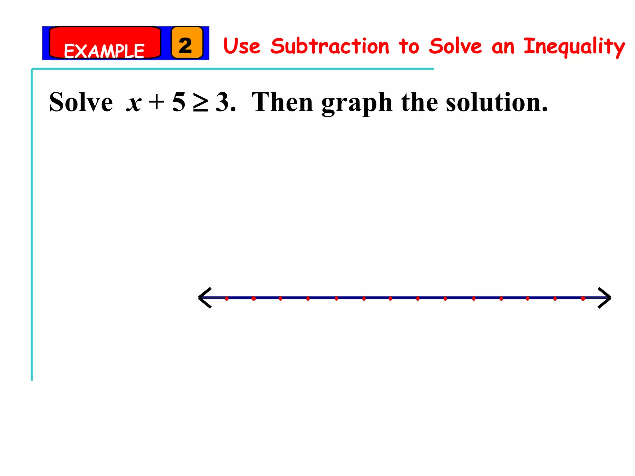Use Subtraction to Solve an Inequality Solve  x  + 5    3.  Then graph the solution. EXAMPLE 2 